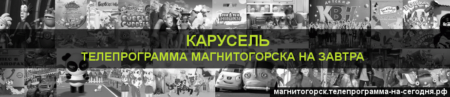 Телепрограмма на завтра канала Карусель, Магнитогорск