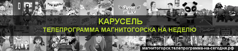 Телепрограмма на неделю канала Карусель, Магнитогорск