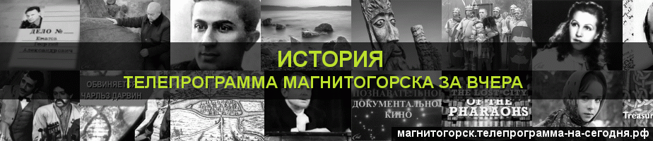 Телепрограмма за вчера канала История, Магнитогорск