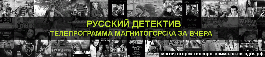 Телепрограмма за вчера канала Русский Детектив, Магнитогорск