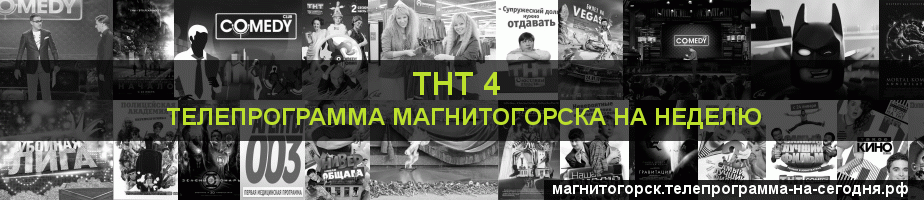 Телепрограмма на неделю канала ТНТ 4, Магнитогорск