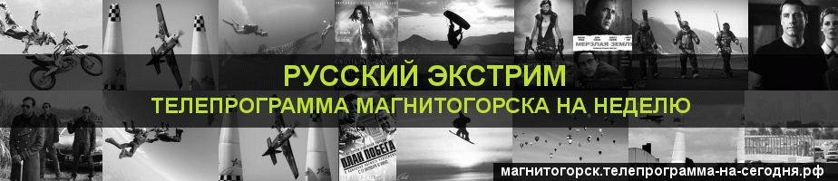 Телепрограмма на неделю канала Русский Экстрим, Магнитогорск
