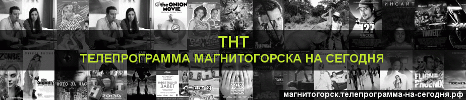 Телепрограмма на сегодня канала ТНТ, Магнитогорск