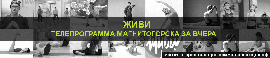 Телепрограмма за вчера канала Живи, Магнитогорск